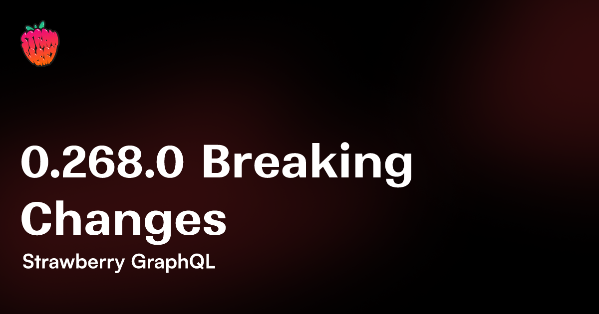 0.268.0 Breaking Changes 🍓 Strawberry GraphQL
